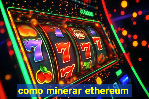 como minerar ethereum